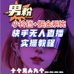 零基础玩转男粉，快手无人直播+掘金系统，自动变现，月入3w+